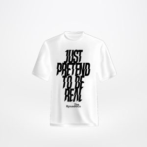 Just Pretend To Be Real T-Shirt