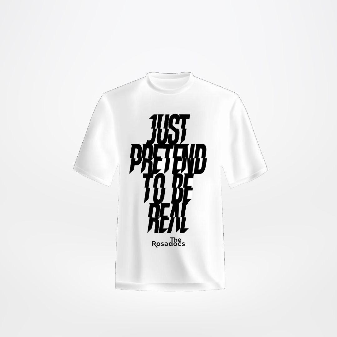 Just Pretend To Be Real T-Shirt